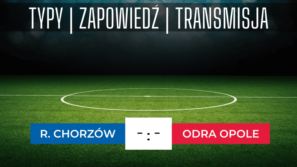 Ruch Chorzów - Odra Opole: Typy, Kursy, Statystyki (19.05.2023)