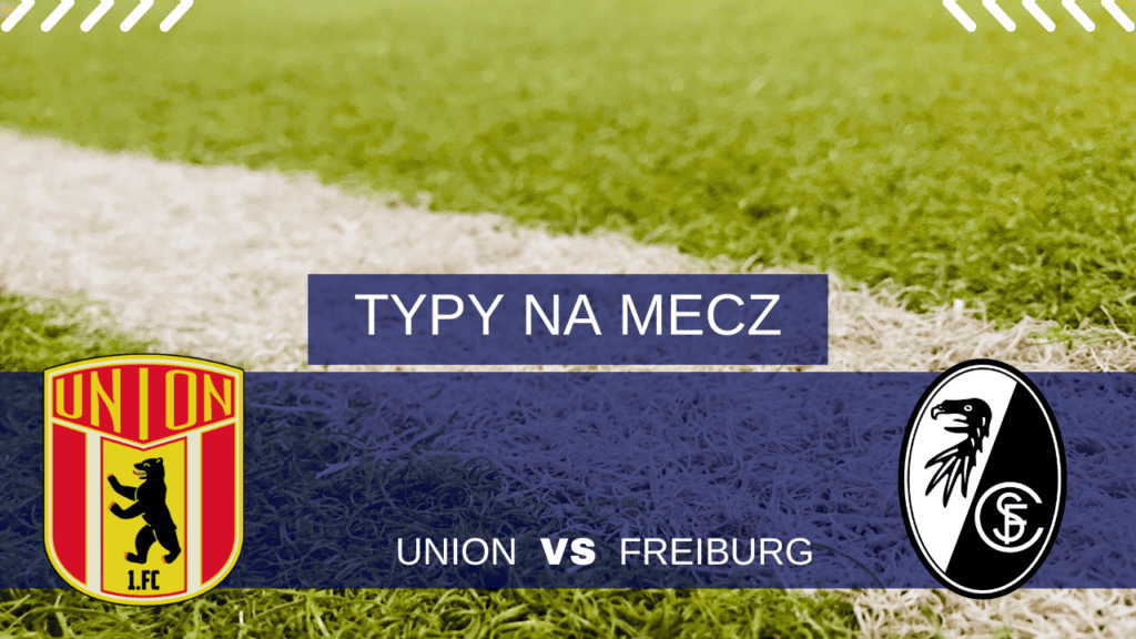 Union Berlin - Freiburg: Typy, kursy, analiza meczu (13.05.2023)