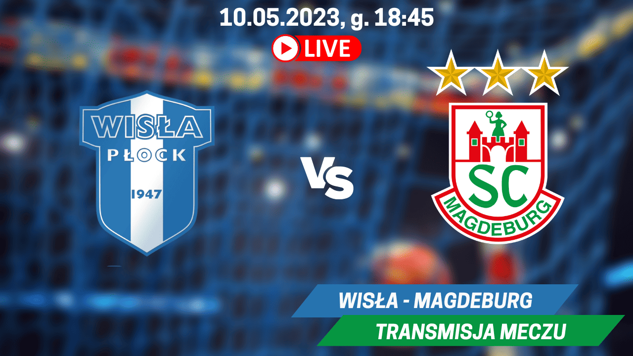 Transmisja Wisła Płock - SC Magdeburg za darmo. Gdzie oglądać 10.05.2023?