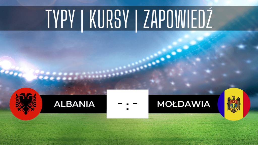 Typy i Kursy na Mecz Albania - Mołdawia (17.06.2023): Przewidywania, Analiza i Zakłady Bukmacherskie