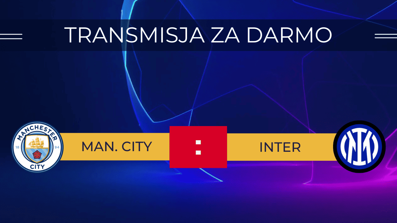 Manchester City - Inter za darmo. Gdzie oglądać transmisję finału LM 10.06.2023?
