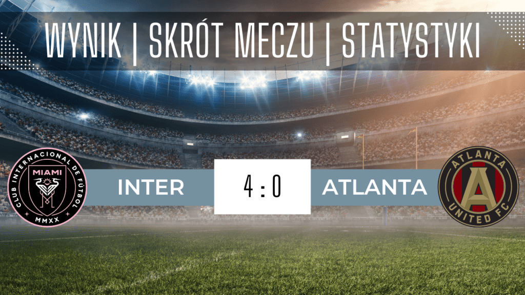 Inter Miami – Atlanta United: Skrót meczu, Wynik, Statystyki (26.07.2023)