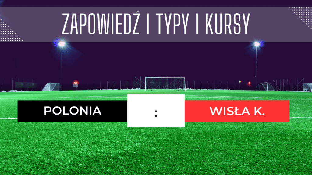 Polonia Warszawa - Wisła Kraków: Zapowiedź, Typy, Kursy | 30.07.2023
