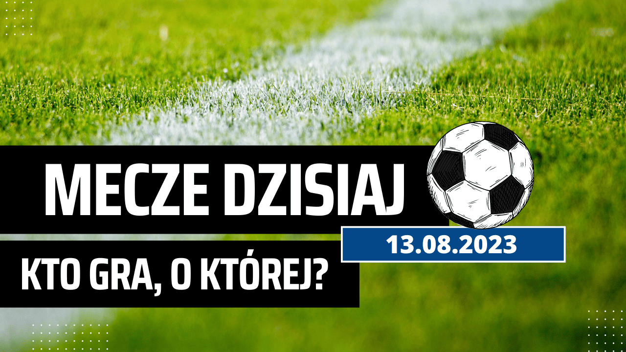 Mecze dziś 13.08.2023: Piłka nożna. Kto gra, o której? Ekstraklasa, Premier League, La Liga