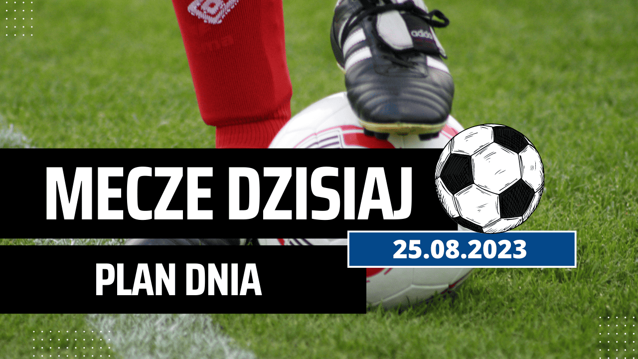Mecze dzisiaj 25.08.2023: Ekstraklasa, Premier League, La Liga | Piątek