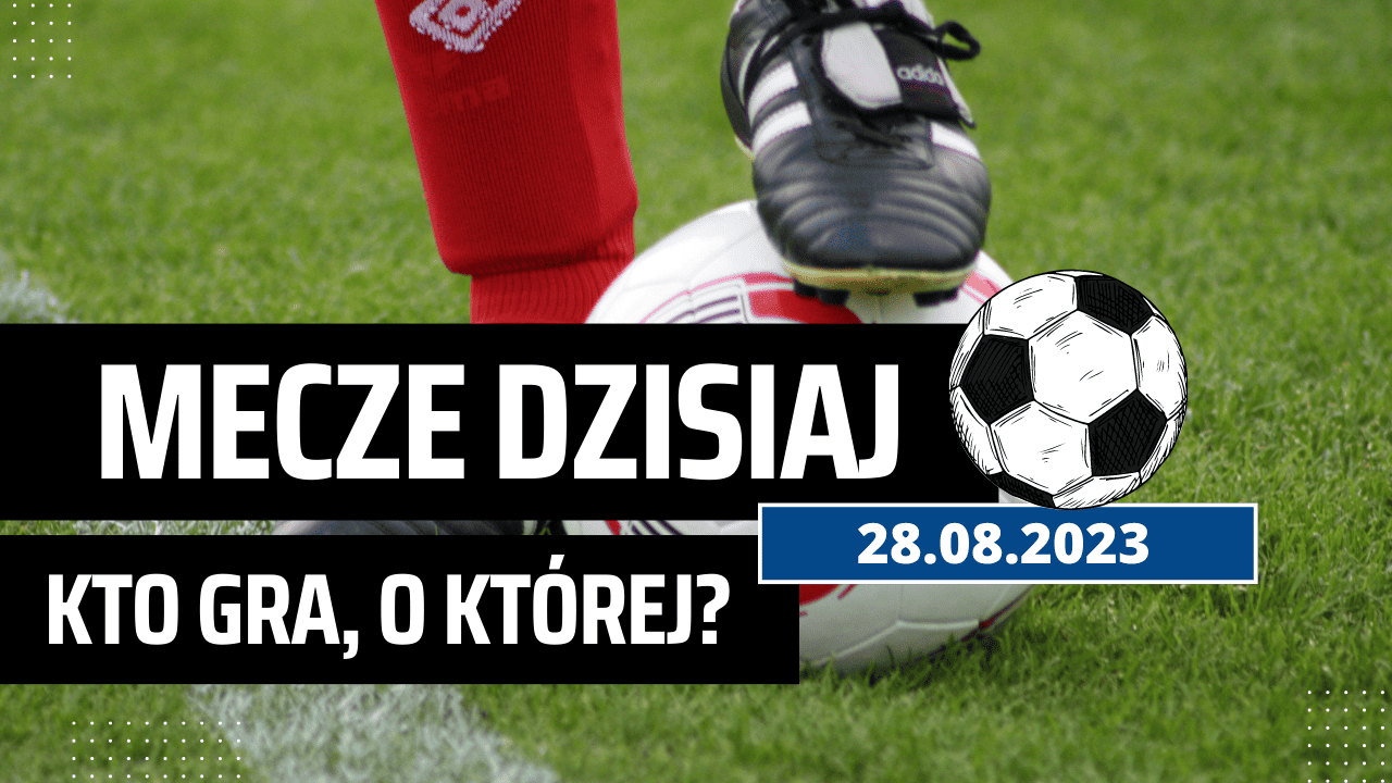 Mecze dzisiaj 28.08.2023: Kto gra w poniedziałek? Serie A, La Liga, Fortuna 1. Liga