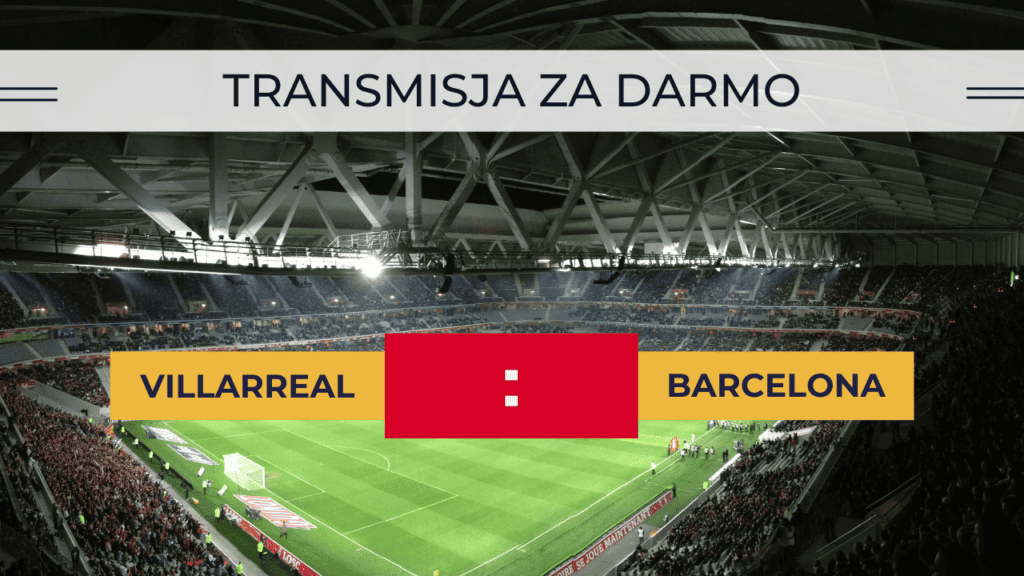 Transmisja Villarreal - Barcelona za darmo. Gdzie oglądać mecz 27.08.2023?