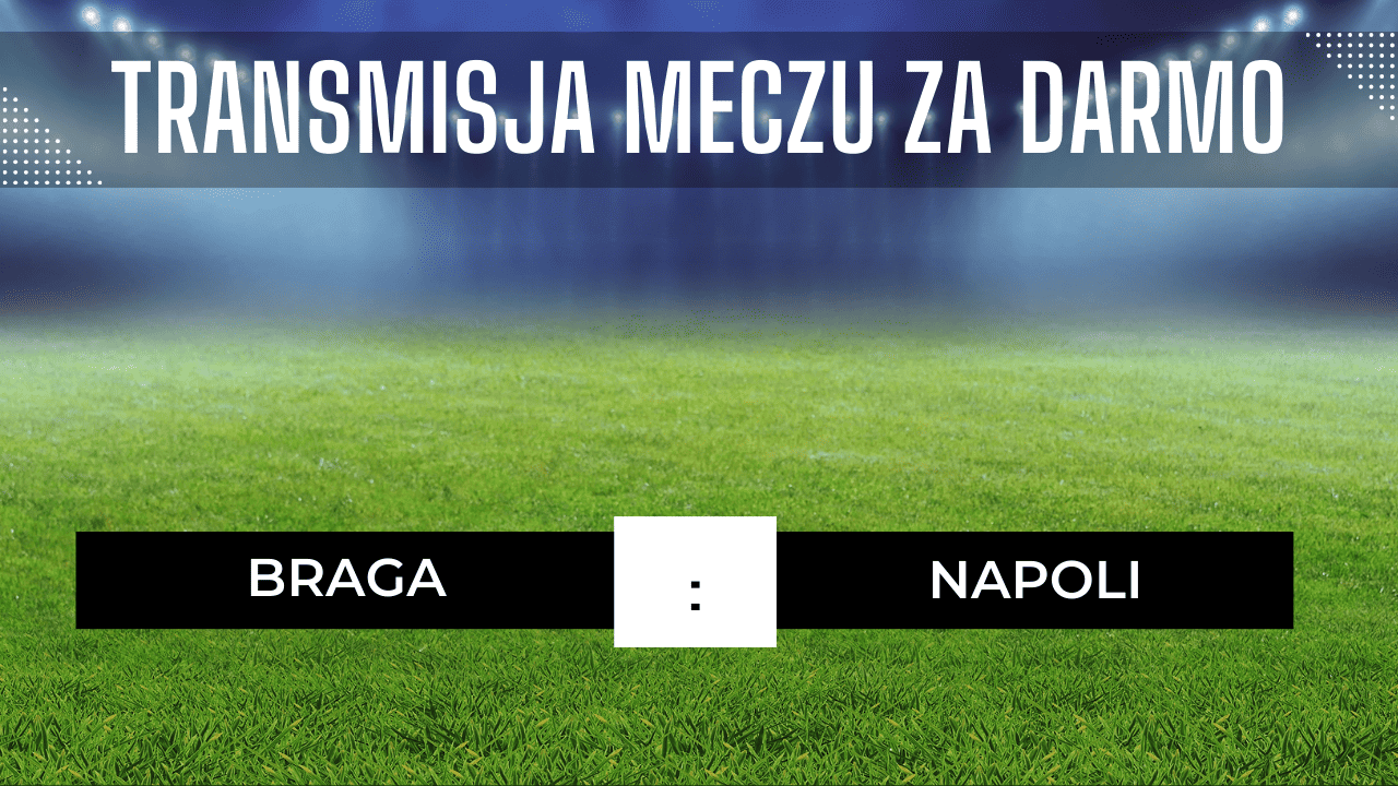 Braga - Napoli za darmo. Gdzie transmisja? Obejrzyj 20.09.2023, g. 21!