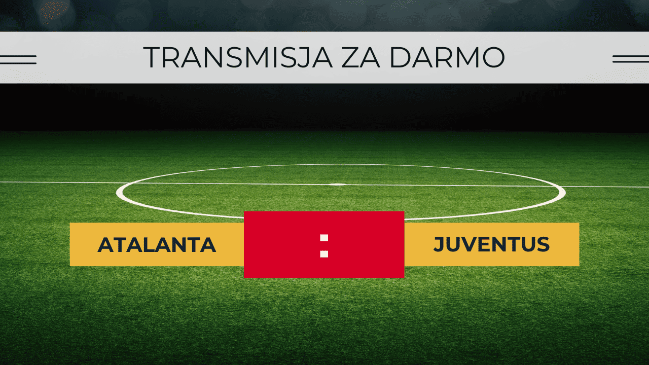 Atalanta - Juventus za darmo. Gdzie oglądać mecz? Transmisja 1.10.2023