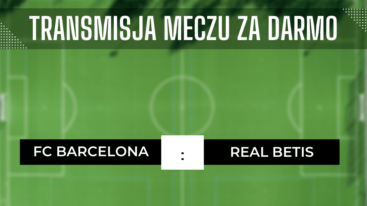 Barcelona - Betis za darmo: Transmisja meczu. Gdzie oglądać 16.09.2023?