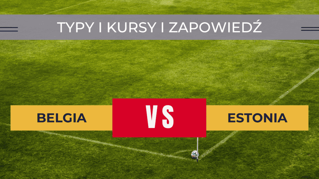 Belgia - Estonia: Typy, Kursy, Zapowiedź meczu | 12.09.2023