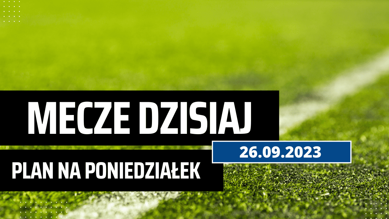 Mecze dziś 26.09.2023: Kto gra, o której we wtorek?