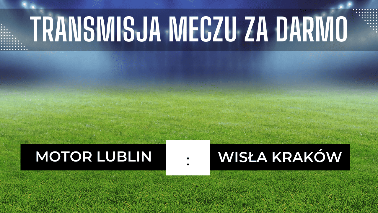 Motor Lublin - Wisła Kraków za darmo. Gdzie oglądać? Transmisja 23.09.2023
