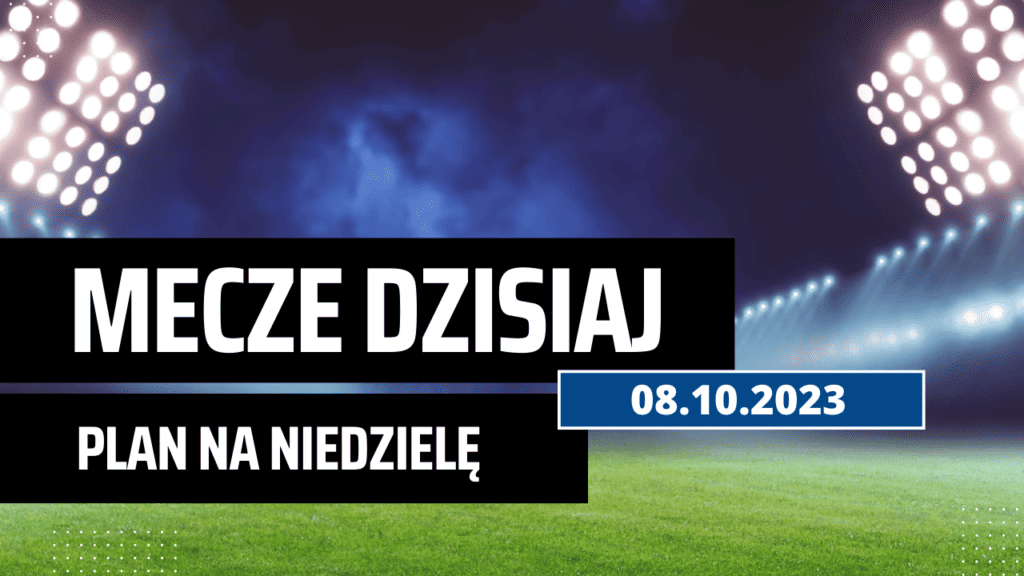 Mecze dziś 8.10.2023: Kto gra, o której w niedzielę?