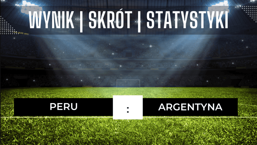 Peru - Argentyna: Skrót meczu, Wynik, Statystyki | 18.10.2023