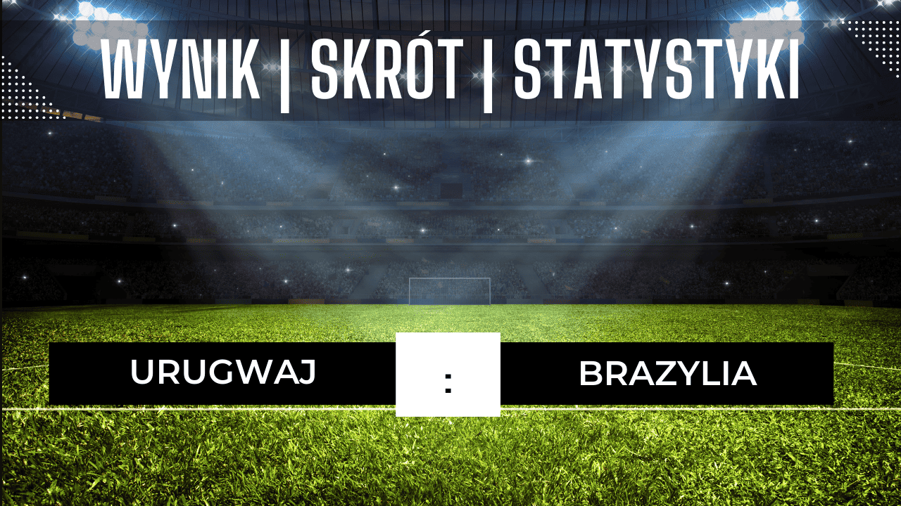 Urugwaj - Brazylia: Wynik, Skrót Meczu, Statystyki | 18.10.2023