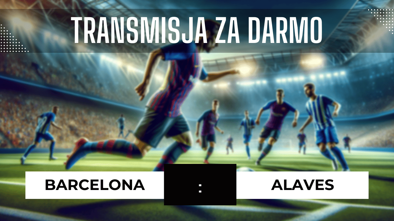 Barcelona - Alaves za darmo: Gdzie oglądać? Transmisja 12.11.2023