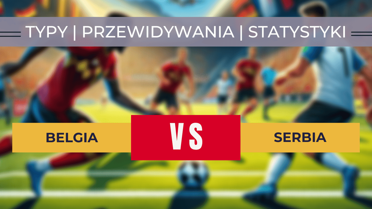 Belgia - Serbia: Typy, Prognozy, Przewidywania | 15.11.2023