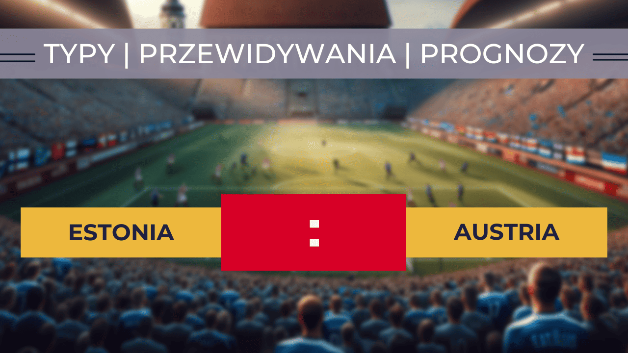 Estonia - Austria: Typy, Przewidywania, Statystyki (16.11.2023)