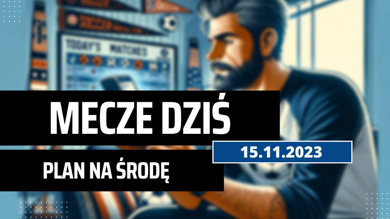 Mecze dziś 15.11.2023 - kto gra, o której w środę?