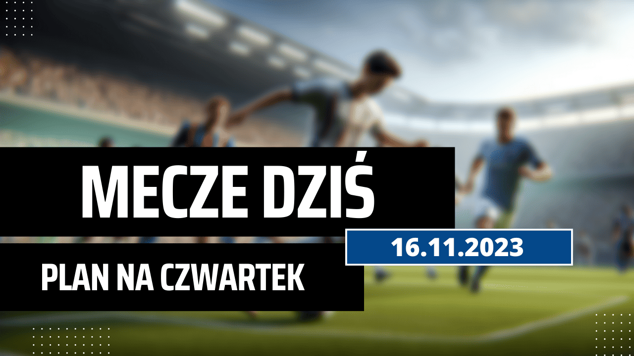 Mecze dziś 16.11.2023 - kto gra, o której w czwartek?