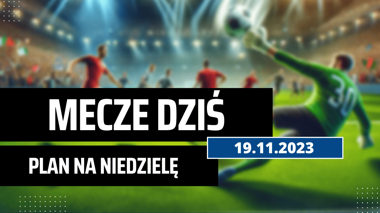 Mecze dziś 19.11.2023 - kto gra, o której w niedzielę?