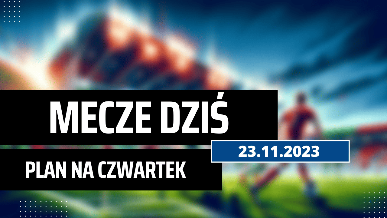 Mecze dziś 23.11.2023 - kto gra, o której w czwartek?