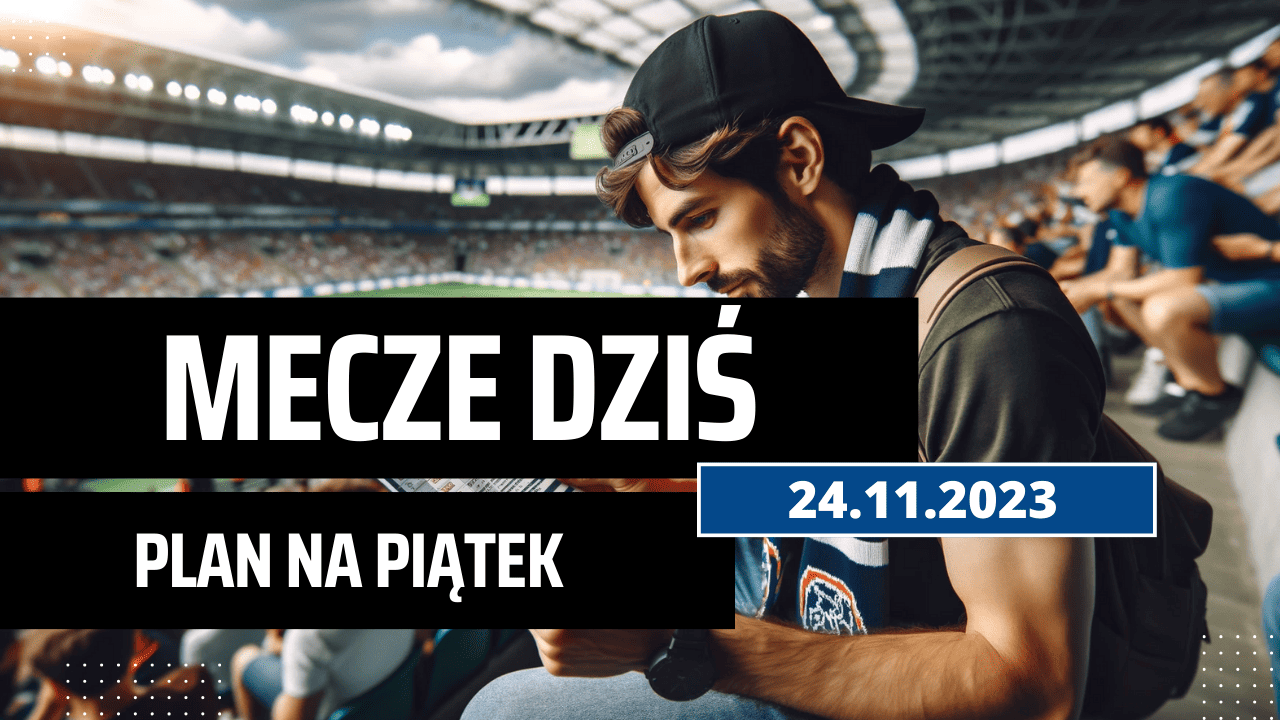 Mecze dziś 24.11.2023 - kto gra, o której w piątek?