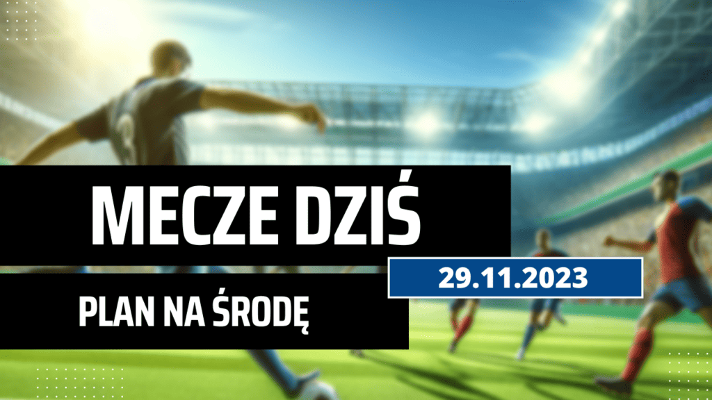 Mecze dziś 29.11.2023 - kto gra, o której w środę?