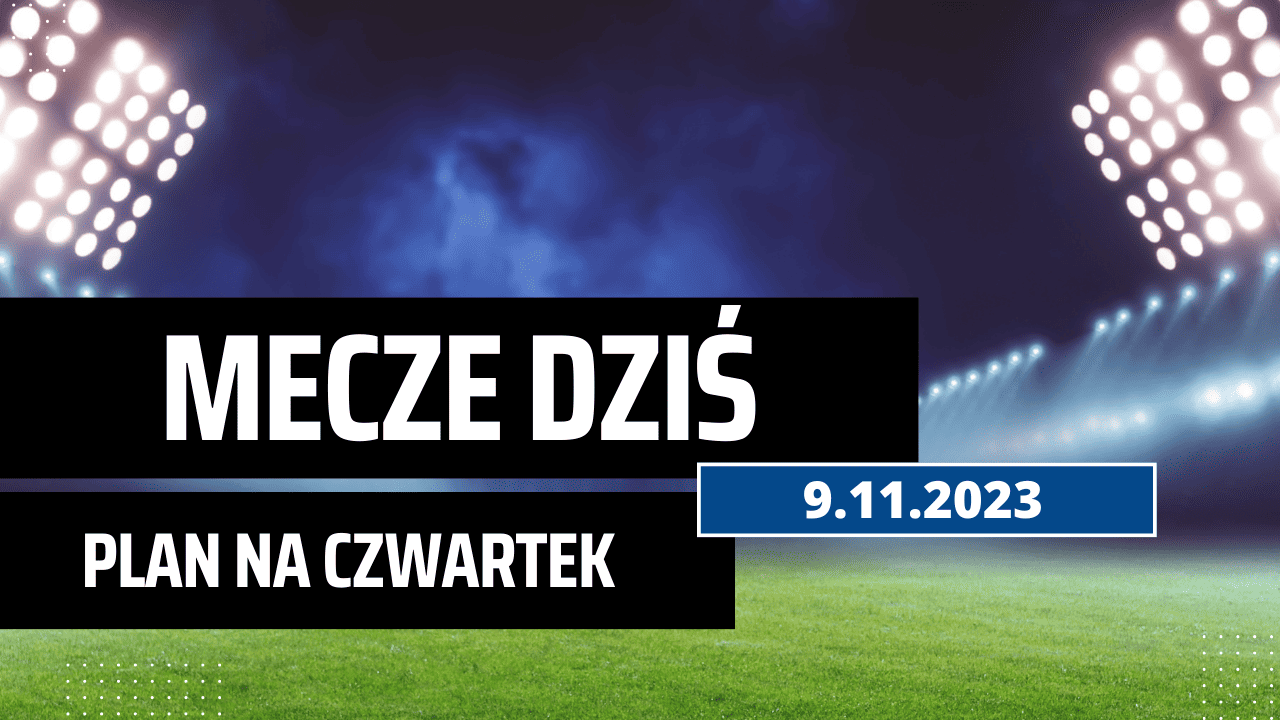 Mecze dziś 9.11.2023 - kto gra, o której w czwartek?