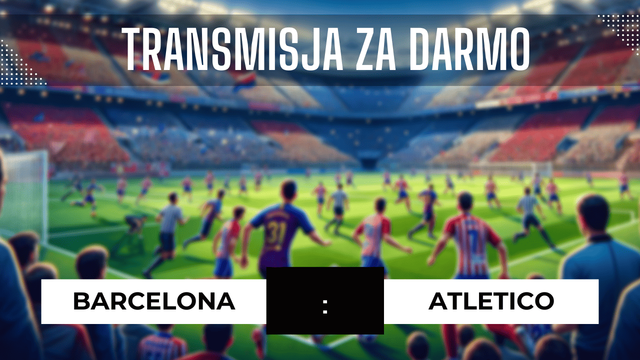 Barcelona - Atletico za darmo: Gdzie oglądać? Transmisja 3.12.2023