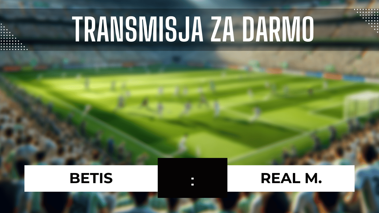 Betis - Real Madryt za darmo: Gdzie oglądać? Transmisja 9.12.2023
