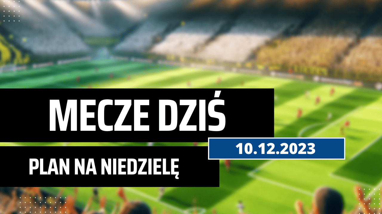 Mecze dziś 10.12.2023 - kto gra, o której w niedzielę?
