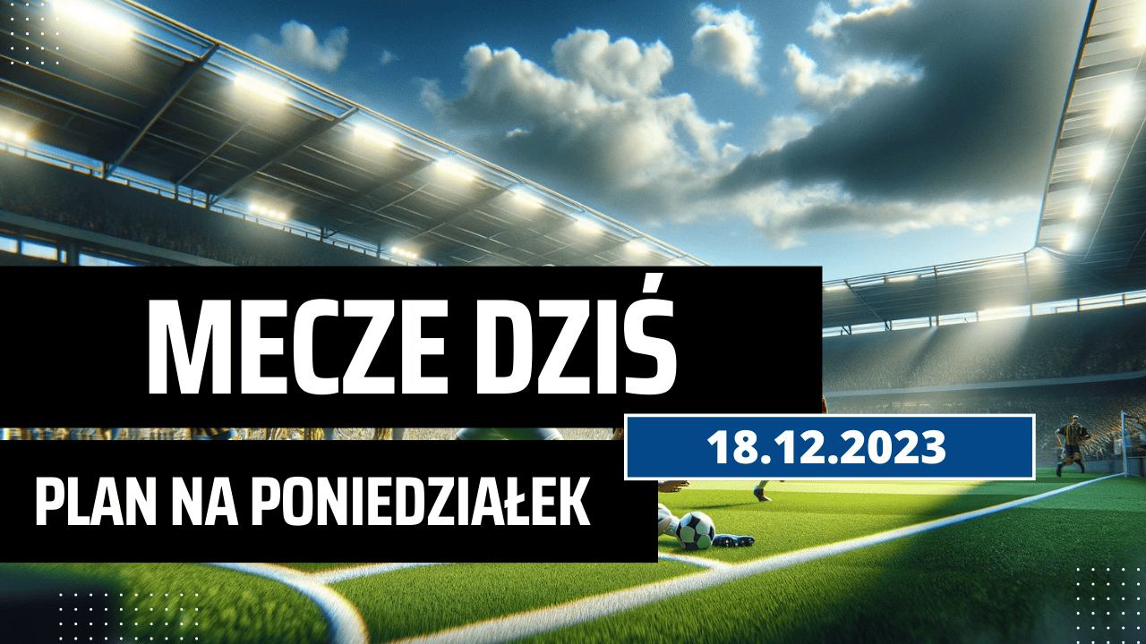 Mecze dziś 18.12.2023 - kto gra, o której w poniedziałek?