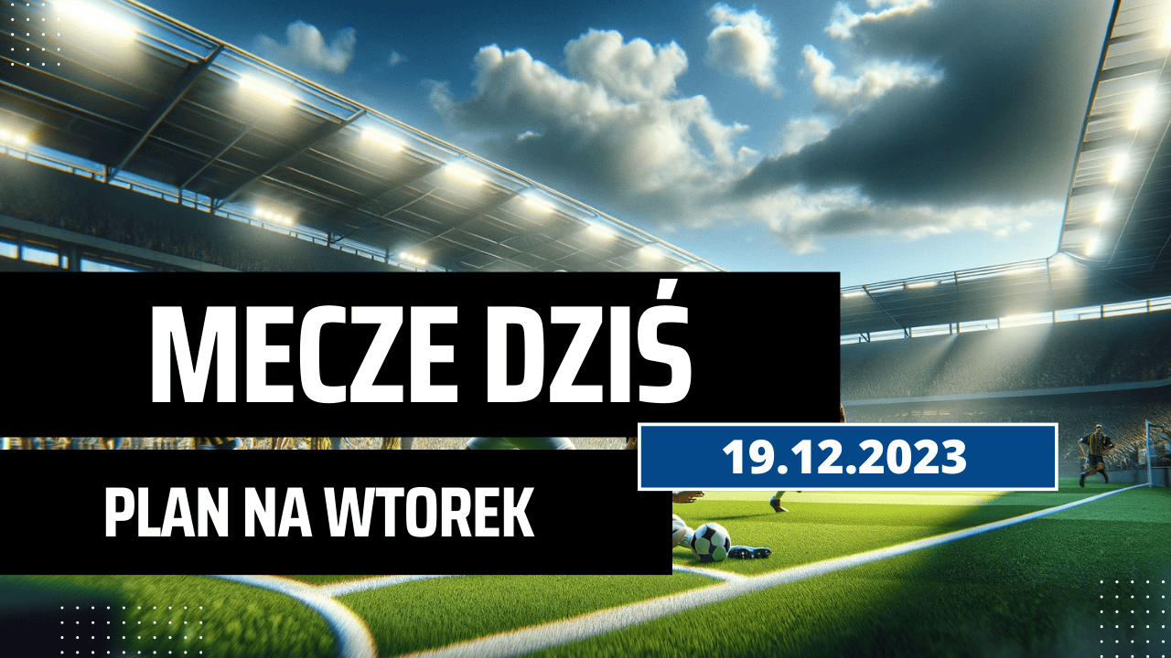 Mecze dziś 19.12.2023 - kto gra, o której we wtorek?