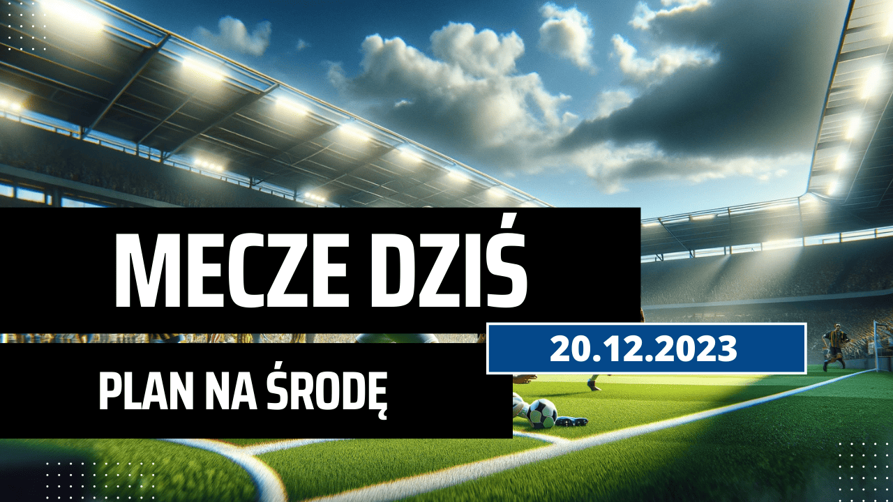 Mecze dziś 20.12.2023 - kto gra, o której w środę?