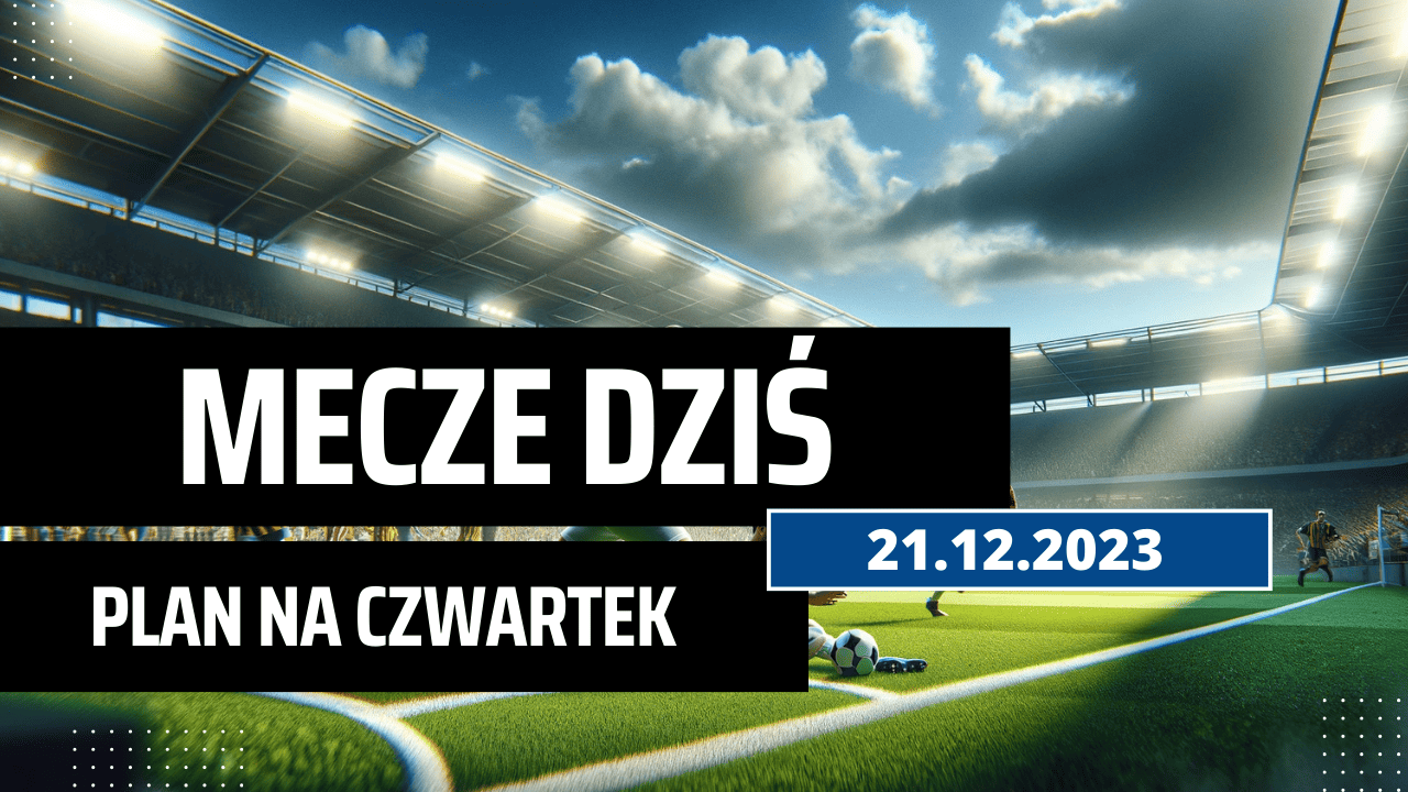Mecze dziś 21.12.2023 - kto gra, o której w czwartek?