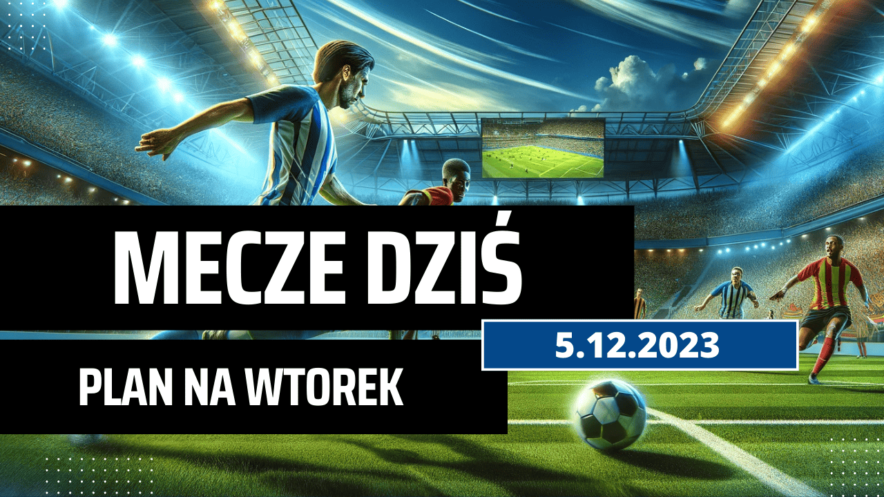 Mecze dziś 5.12.2023 - kto gra, o której we wtorek?