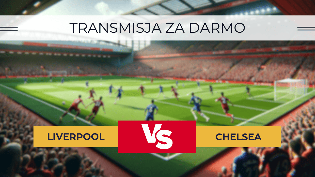 Liverpool - Chelsea za darmo: Gdzie oglądać? Transmisja 31.01.2024
