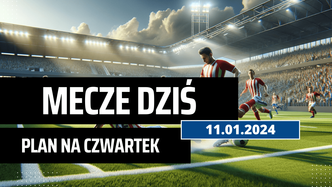 Mecze dziś 11.01.2024 - kto gra, o której w czwartek?