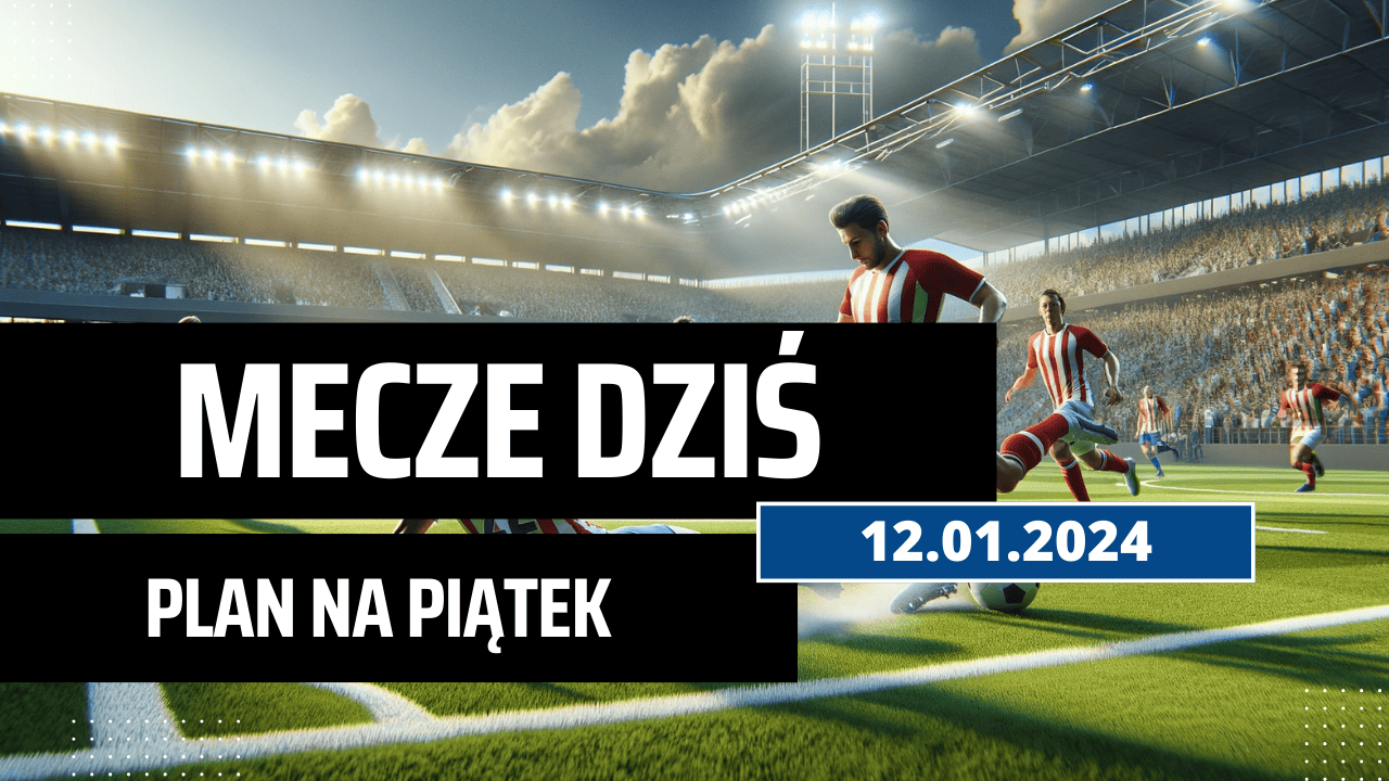 Mecze dziś 12.01.2024 - kto gra, o której w piątek?