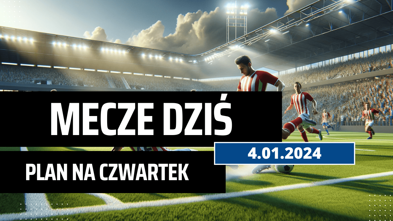 Mecze dziś 4.01.2024 - kto gra, o której w czwartek?