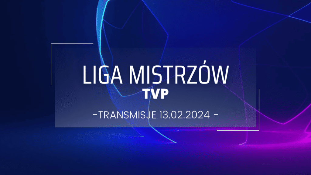 Liga Mistrzów TVP dzisiaj: Co oglądać 13 lutego (wtorek)?