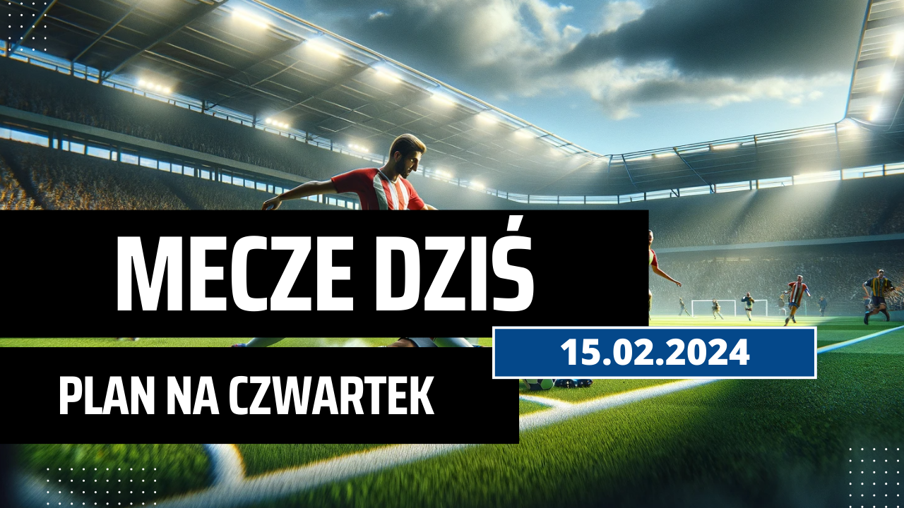 Mecze dziś 15.02.2024 - kto gra, o której w czwartek?