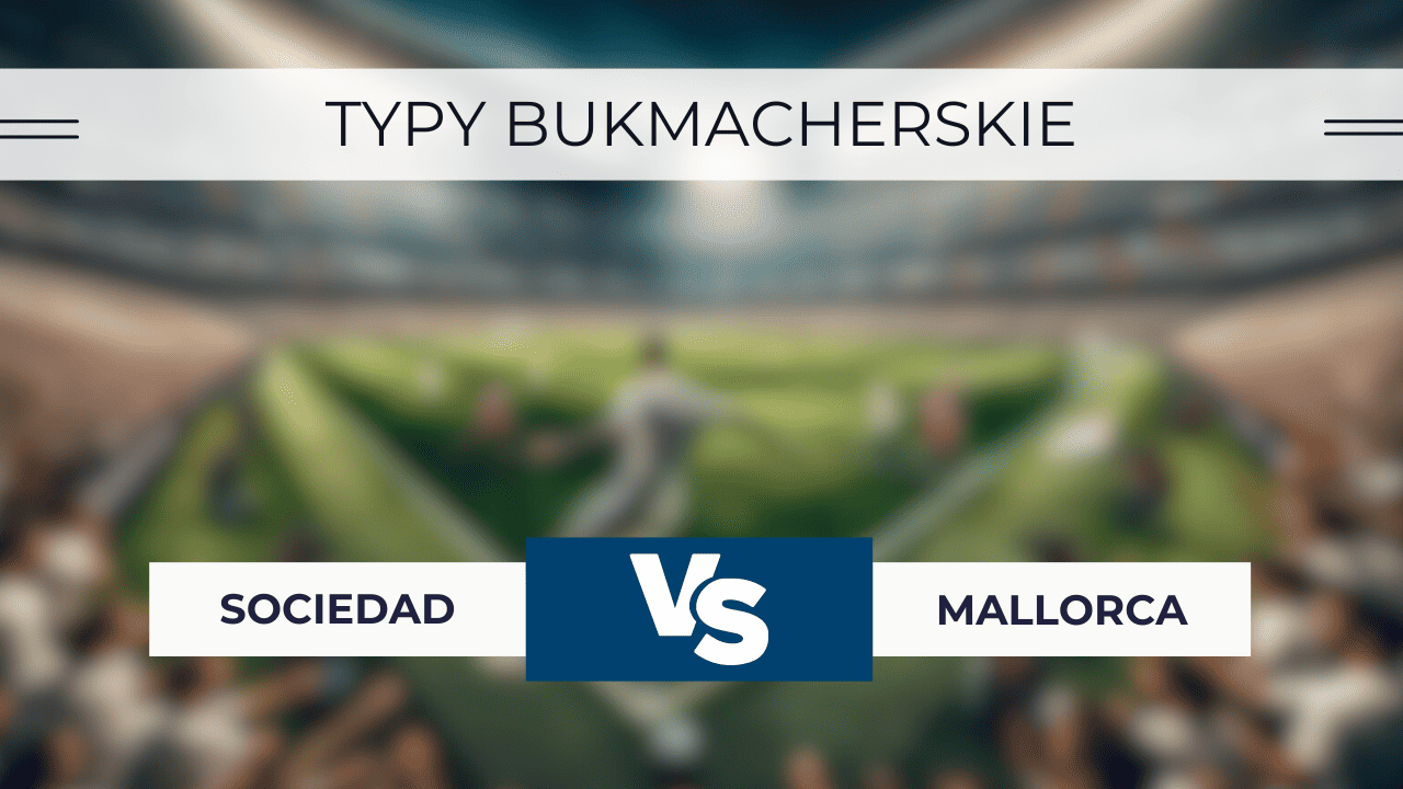 Sociedad - Mallorca: Typy, Kursy, Statystyki, Składy, Transmisja (27.02.2024)