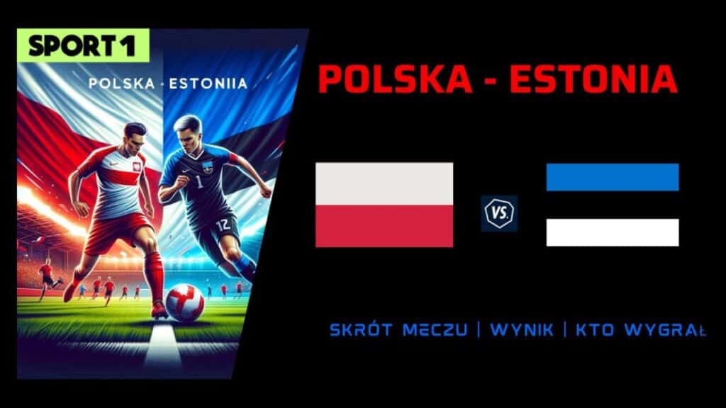 Polska – Estonia Skrót meczu, Wynik. Kto wygrał?
