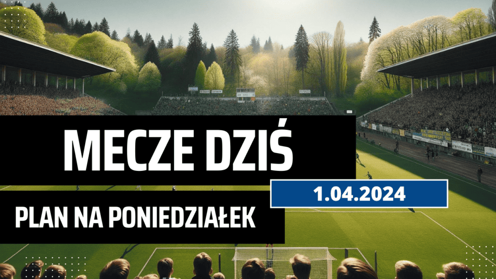 Mecze dziś 1.04.2024 - kto gra, o której w poniedziałek?