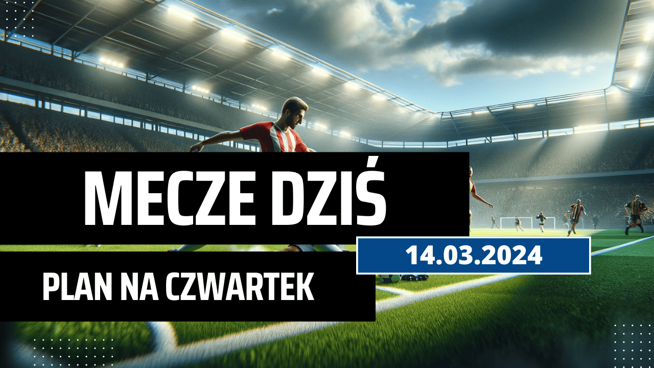 Mecze dziś 14.03.2024 - kto gra, o której w czwartek?