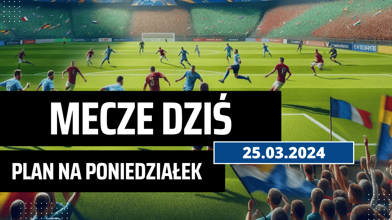 Mecze dziś 25.03.2024 - kto gra, o której w poniedziałek?
