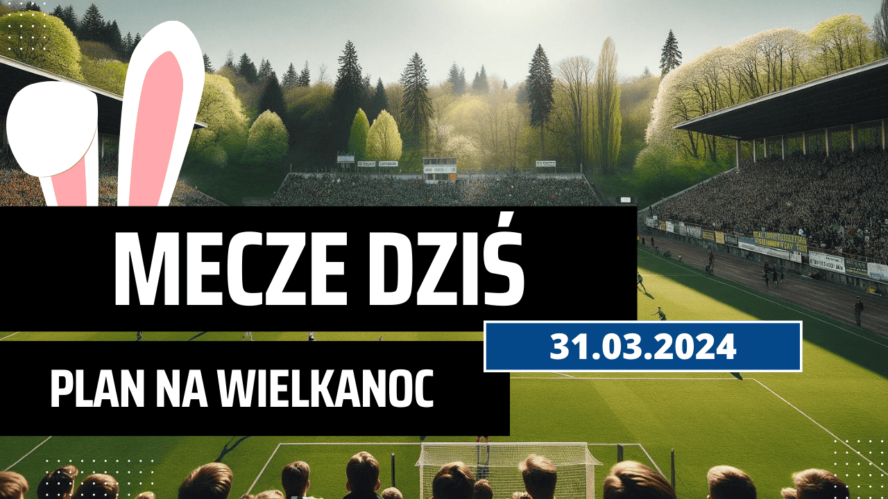 Mecze dziś 31.03.2024 - kto gra, o której w niedzielę (Wielkanoc)?